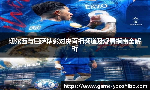 切尔西与巴萨精彩对决直播频道及观看指南全解析